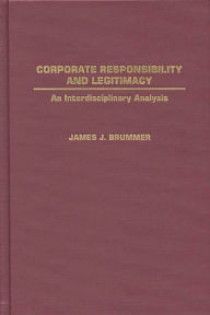 Title: Corporate Responsibility and Legitimacy: An Interdisciplinary Analysis, Author: James J. Brummer