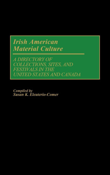 Irish American Material Culture: A Dictionary of Collections, Sites, and Festivals in the United States and Canada