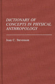 Title: Dictionary of Concepts in Physical Anthropology, Author: Joan C. Stevenson