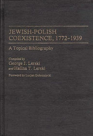 Title: Jewish-Polish Coexistence, 1772-1939: A Topical Bibliography, Author: Halina Lerski