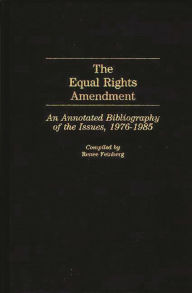 Title: The Equal Rights Amendment: An Annotated Bibliography of the Issues, 1976-1985, Author: Renee Feinberg