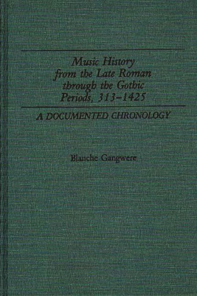 Music History from the Late Roman Through the Gothic Periods, 313-1425: A Documented Chronology