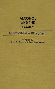 Title: Alcohol and the Family: A Comprehensive Bibliography, Author: Diane K. Augustino