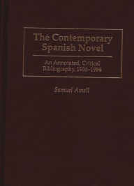 Title: The Contemporary Spanish Novel: An Annotated, Critical Bibliography, 1936-1994, Author: Samuel Amell