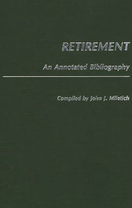 Title: Retirement: An Annotated Bibliography, Author: John J. Miletich