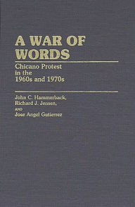 Title: A War of Words: Chicano Protest in the 1960s and 1970s, Author: Jose A. Guiterrez
