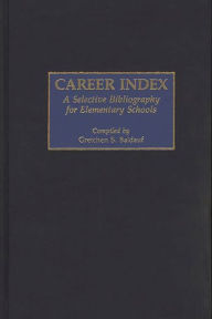 Title: Career Index: A Selective Bibliography for Elementary Schools, Author: Gretchen S. Baldauf