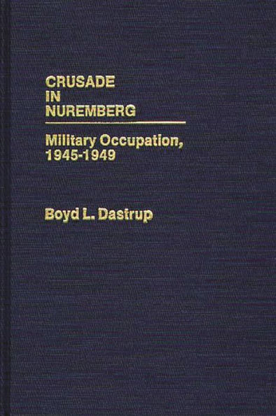 Crusade in Nuremberg: Military Occupation, 1945-1949