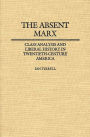 The Absent Marx: Class Analysis and Liberal History in Twentieth-Century America