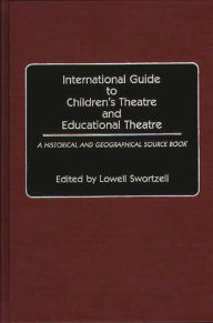 Title: International Guide to Children's Theatre and Educational Theatre: A Historical and Geographical Source Book, Author: Lowell Swortzell