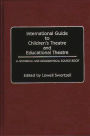 International Guide to Children's Theatre and Educational Theatre: A Historical and Geographical Source Book