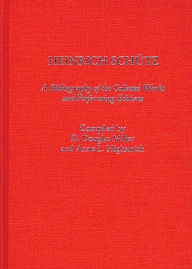 Title: Heinrich Schutz: A Bibliography of the Collected Works and Performing Editions, Author: Anne L. Highsmith