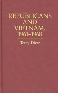 Title: Republicans and Vietnam, 1961-1968, Author: Terry Dietz