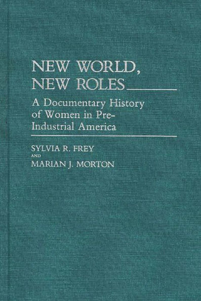 New World, New Roles: A Documentary History of Women in Pre-Industrial America