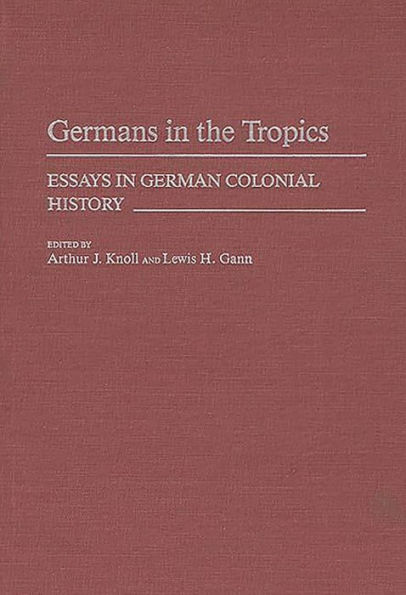 Germans in the Tropics: Essays in German Colonial History