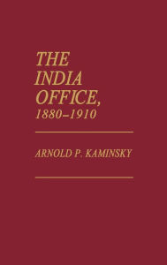 Title: The India Office, 1880-1910, Author: Arnold P. Kaminsky