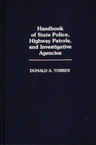 Title: Handbook of State Police, Highway Patrols, and Investigative Agencies, Author: Donald A. Torres