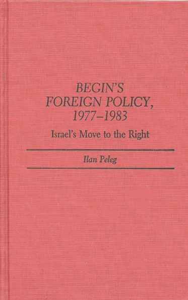 Begin's Foreign Policy, 1977-1983: Israel's Move to the Right