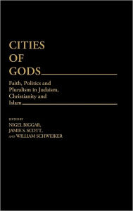 Title: Cities of Gods: Faith, Politics and Pluralism in Judaism, Christianity and Islam, Author: Nigel Biggar