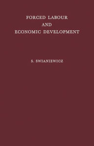 Title: Forced Labour and Economic Development: An Enquiry into the Experience of Soviet Industrialization, Author: Bloomsbury Academic