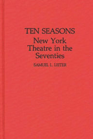 Title: Ten Seasons: New York Theatre in the Seventies, Author: Samuel Leiter