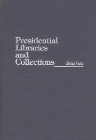 Title: Presidential Libraries and Collections, Author: Fritz Veit