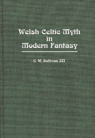 Title: Welsh Celtic Myth in Modern Fantasy, Author: C. W. Sullivan III