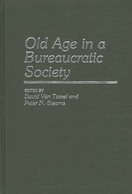 Title: Old Age in a Bureaucratic Society: The Elderly, the Experts, and the State in American Society, Author: Bloomsbury Academic