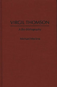 Title: Virgil Thomson: A Bio-Bibliography, Author: Michael Meckna