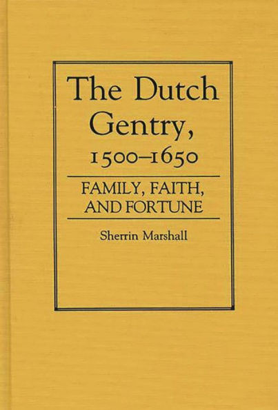 The Dutch Gentry, 1500-1650: Family, Faith, and Fortune