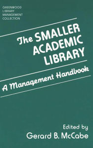 Title: The Smaller Academic Library: A Management Handbook, Author: Gerard B. McCabe