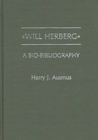 Title: Will Herberg: A Bio-Bibliography, Author: Harry J. Ausmus