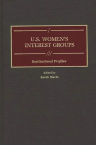 Title: U.S. Women's Interest Groups: Institutional Profiles, Author: Sarah Slavin