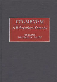 Title: Ecumenism: A Bibliographical Overview, Author: Michael A. Fahey