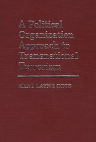 Title: A Political Organization Approach to Transnational Terrorism, Author: Kent Layne Oots