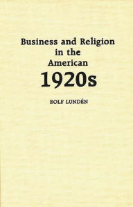 Title: Business and Religion in the American 1920s, Author: Rolf Lunden