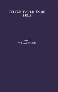 Title: Ulster Under Home Rule: A Study of the Political and Economic Problems of Northern Ireland, Author: Bloomsbury Academic