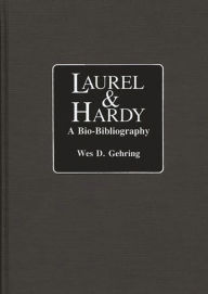 Title: Laurel and Hardy: A Bio-Bibliography, Author: Wes D. Gehring