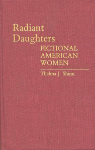 Title: Radiant Daughters: Fictional American Women, Author: Thelma J.Y. Richard