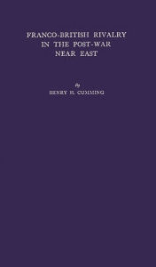 Title: Franco-British Rivalry in the Post-War Near East: The Decline of French Influence, Author: Bloomsbury Academic