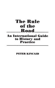 Title: The Rule of the Road: An International Guide to History and Practice, Author: Peter Kincaid