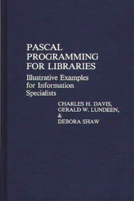 Title: Pascal Programming for Libraries: Illustrative Examples for Information Specialists, Author: Charles H. Davis