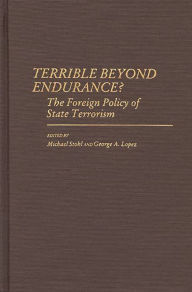 Title: Terrible Beyond Endurance?: The Foreign Policy of State Terrorism, Author: George Lopez