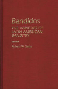 Title: Bandidos: The Varieties of Latin American Banditry, Author: Richard W. Slatta