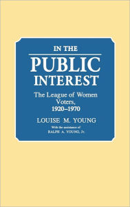 Title: In the Public Interest: The League of Women Voters, 1920-1970, Author: Ralph A. Young