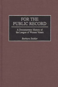 Title: For the Public Record: A Documentary History of the League of Women Voters, Author: Barbara Stuhler