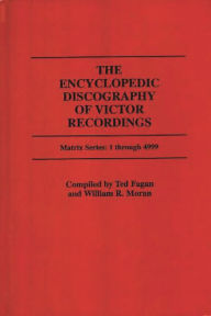 Title: The Encyclopedic Discography of Victor Recordings: Matrix Series: 1 Through 4999; The Victor Talking Machine Company, 24 April, 1903 to 7 January, 1908, Author: Bloomsbury Academic