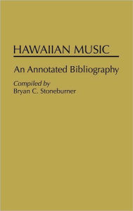 Title: Hawaiian Music: An Annotated Bibliography, Author: Bryan C. Stoneburner