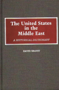 Title: The United States in the Middle East: A Historical Dictionary, Author: David Shavit