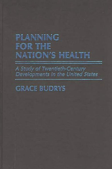 Planning for the Nation's Health: A Study of Twentieth-Century Developments in the United States